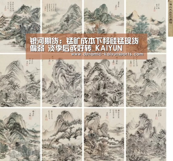 银河期货:锰矿成本下移硅锰现货偏弱 淡季后或好转_KAIYUN(图3) 开云体育官网