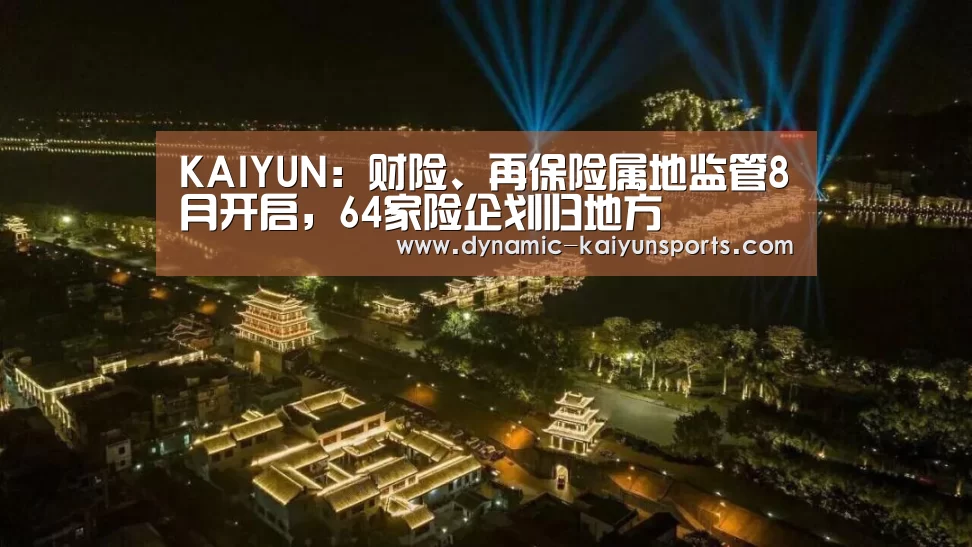 KAIYUN:财险、再保险属地监管8月开启,64家险企划归地方(图1) 开云体育官网