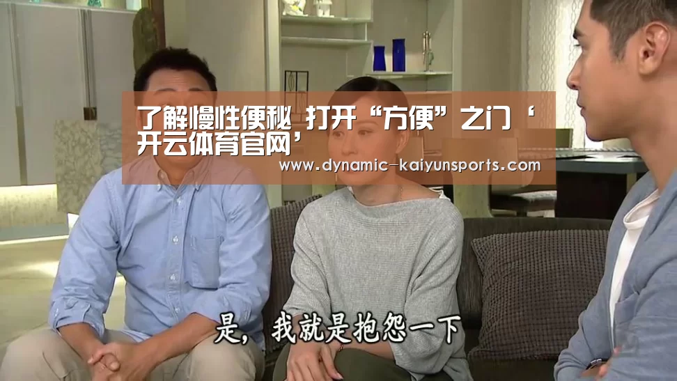 了解慢性便秘 打开“方便”之门‘开云体育官网’(图1)